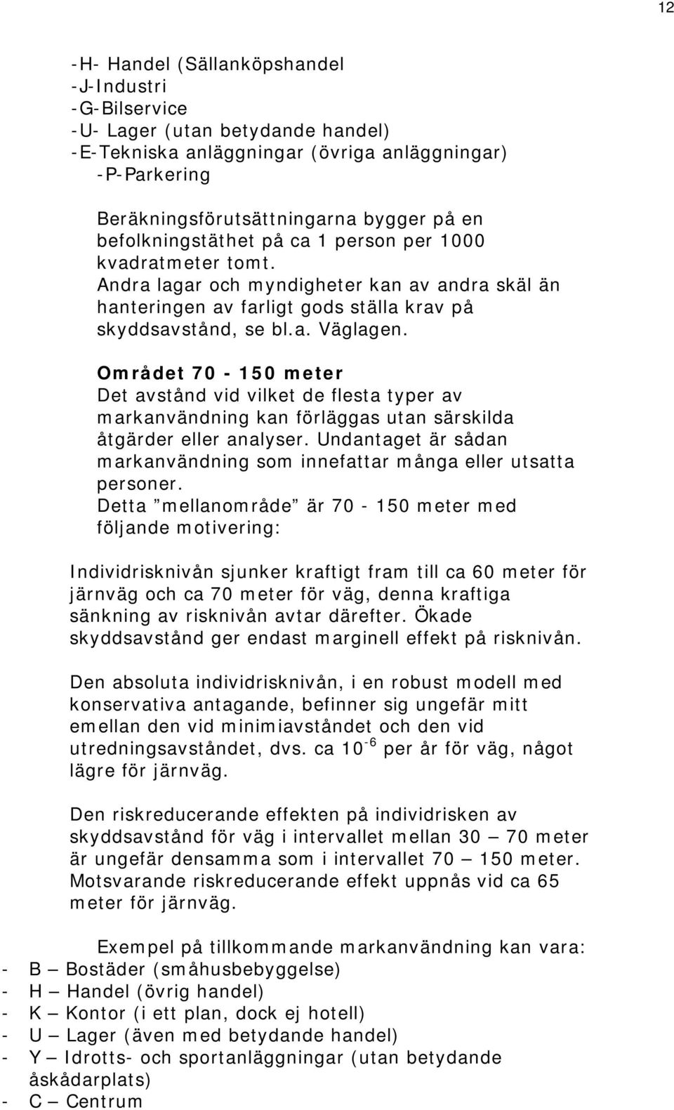 Området 70-150 meter Det avstånd vid vilket de flesta typer av markanvändning kan förläggas utan särskilda åtgärder eller analyser.