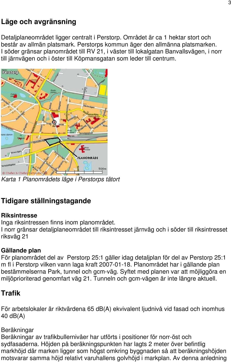 Karta 1 Planområdets läge i Perstorps tätort Tidigare ställningstagande Riksintresse Inga riksintressen finns inom planområdet.