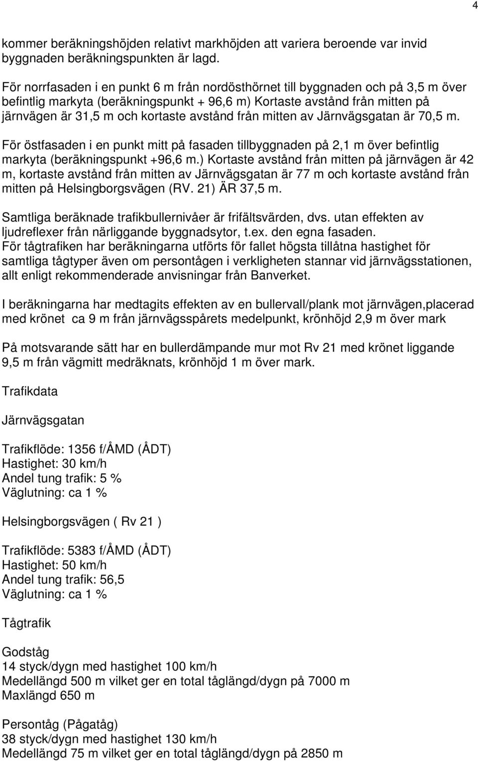 avstånd från mitten av Järnvägsgatan är 70,5 m. För östfasaden i en punkt mitt på fasaden tillbyggnaden på 2,1 m över befintlig markyta (beräkningspunkt +96,6 m.