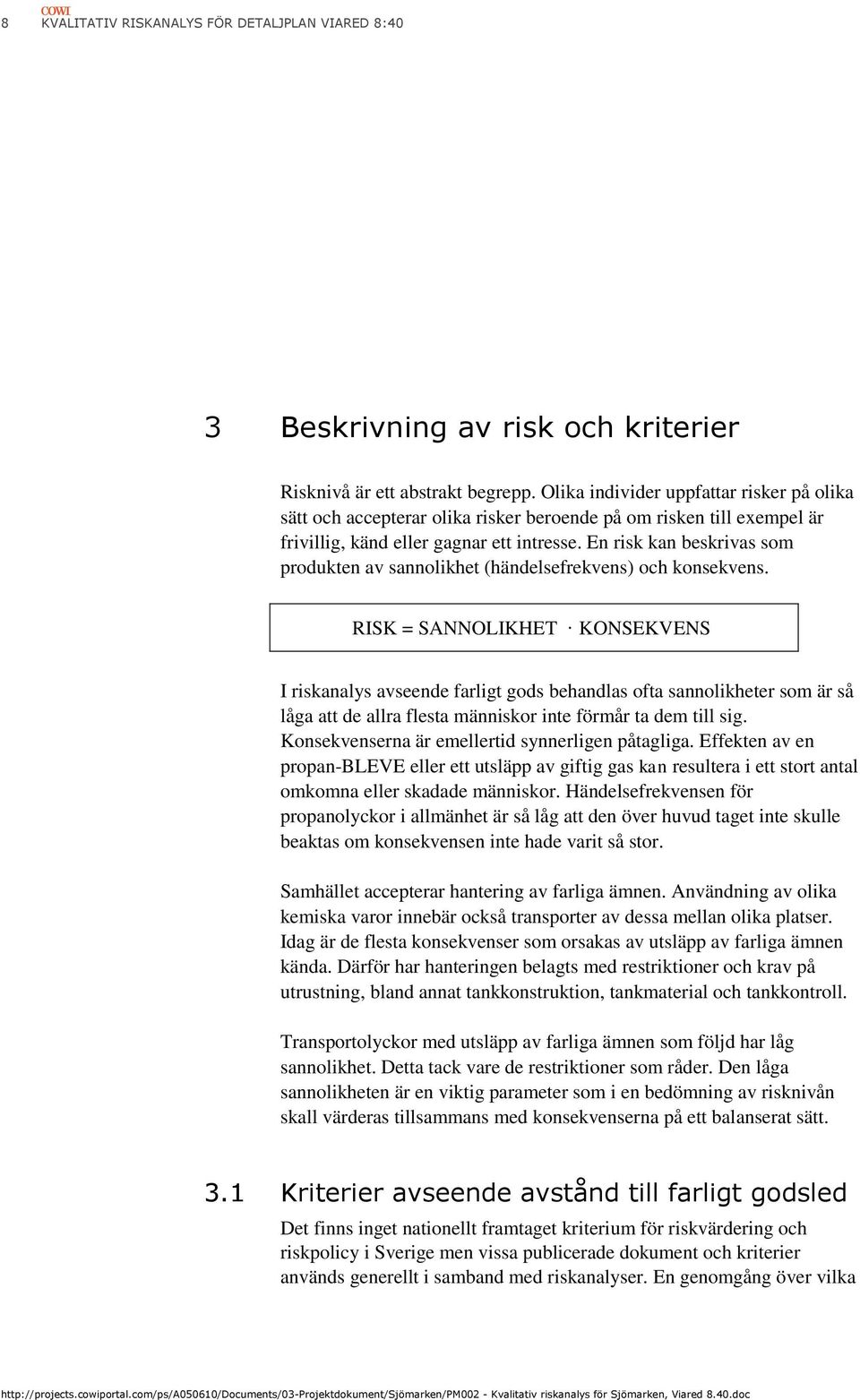 En risk kan beskrivas som produkten av sannolikhet (händelsefrekvens) och konsekvens.