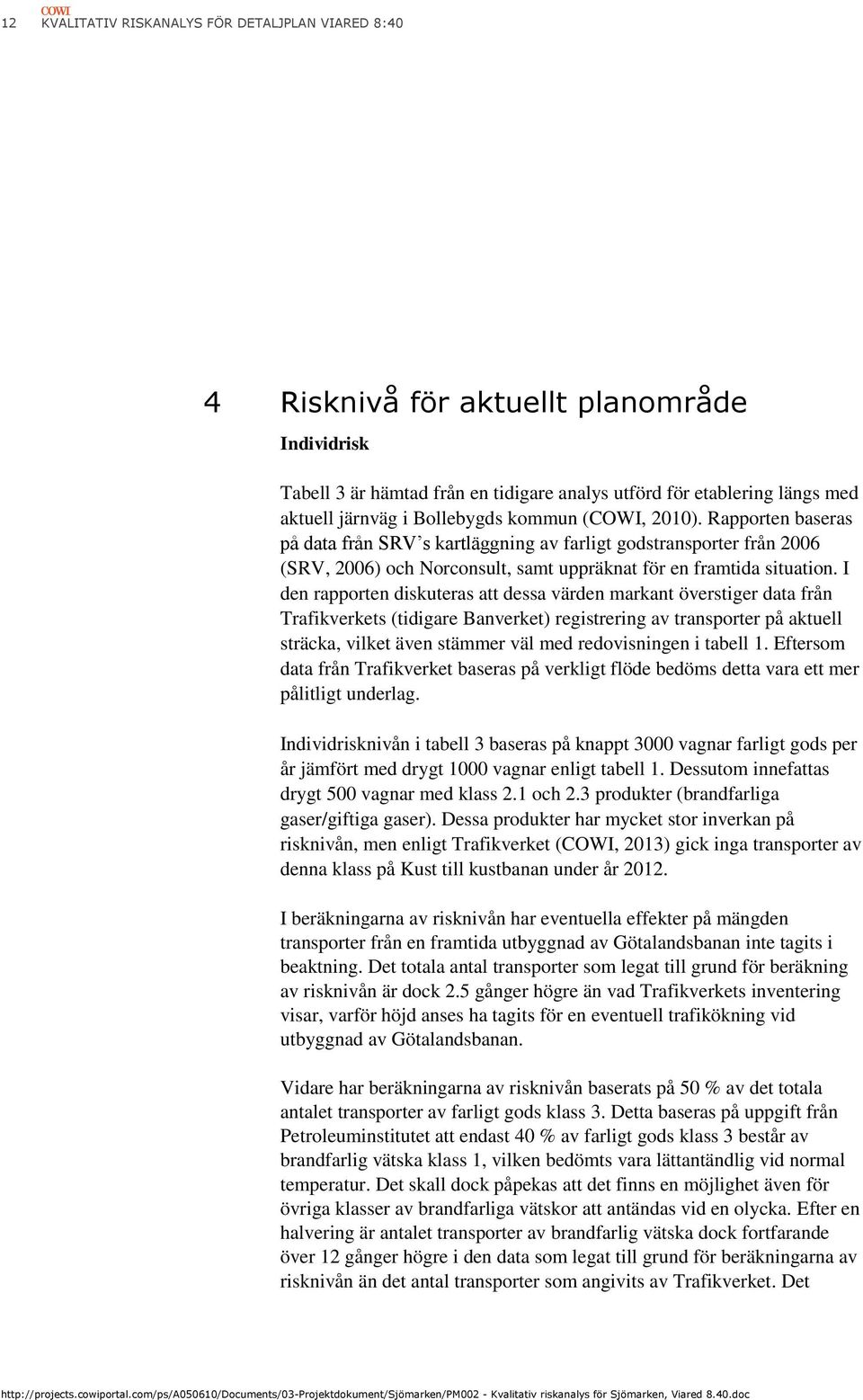 I den rapporten diskuteras att dessa värden markant överstiger data från Trafikverkets (tidigare Banverket) registrering av transporter på aktuell sträcka, vilket även stämmer väl med redovisningen i