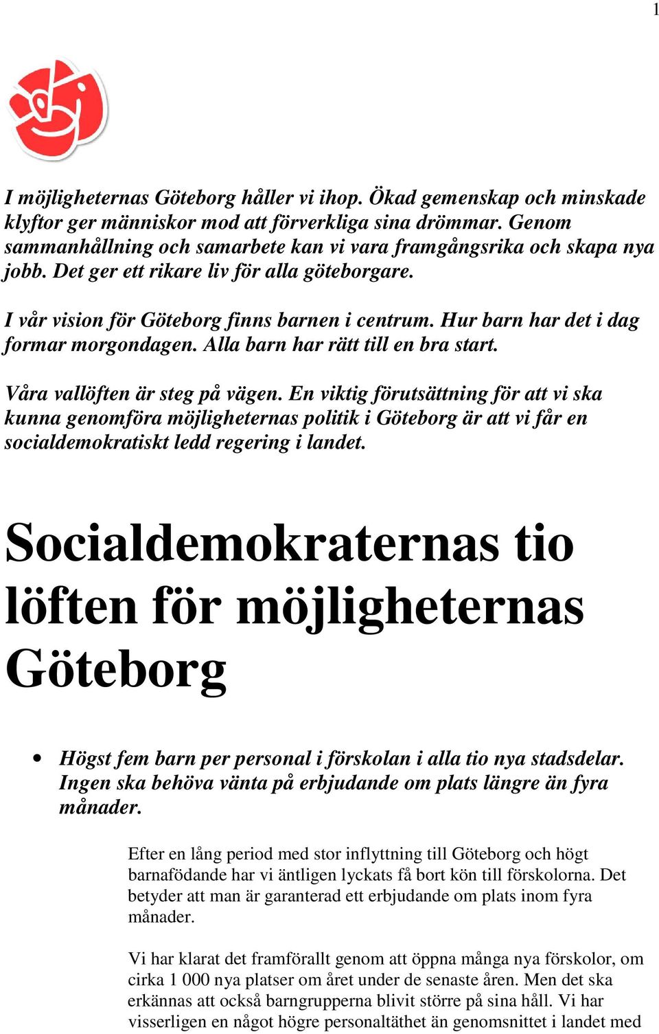 Hur barn har det i dag formar morgondagen. Alla barn har rätt till en bra start. Våra vallöften är steg på vägen.