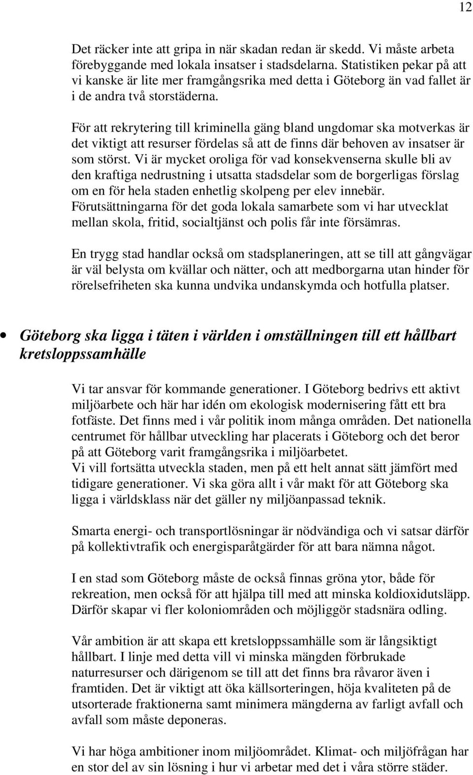 För att rekrytering till kriminella gäng bland ungdomar ska motverkas är det viktigt att resurser fördelas så att de finns där behoven av insatser är som störst.