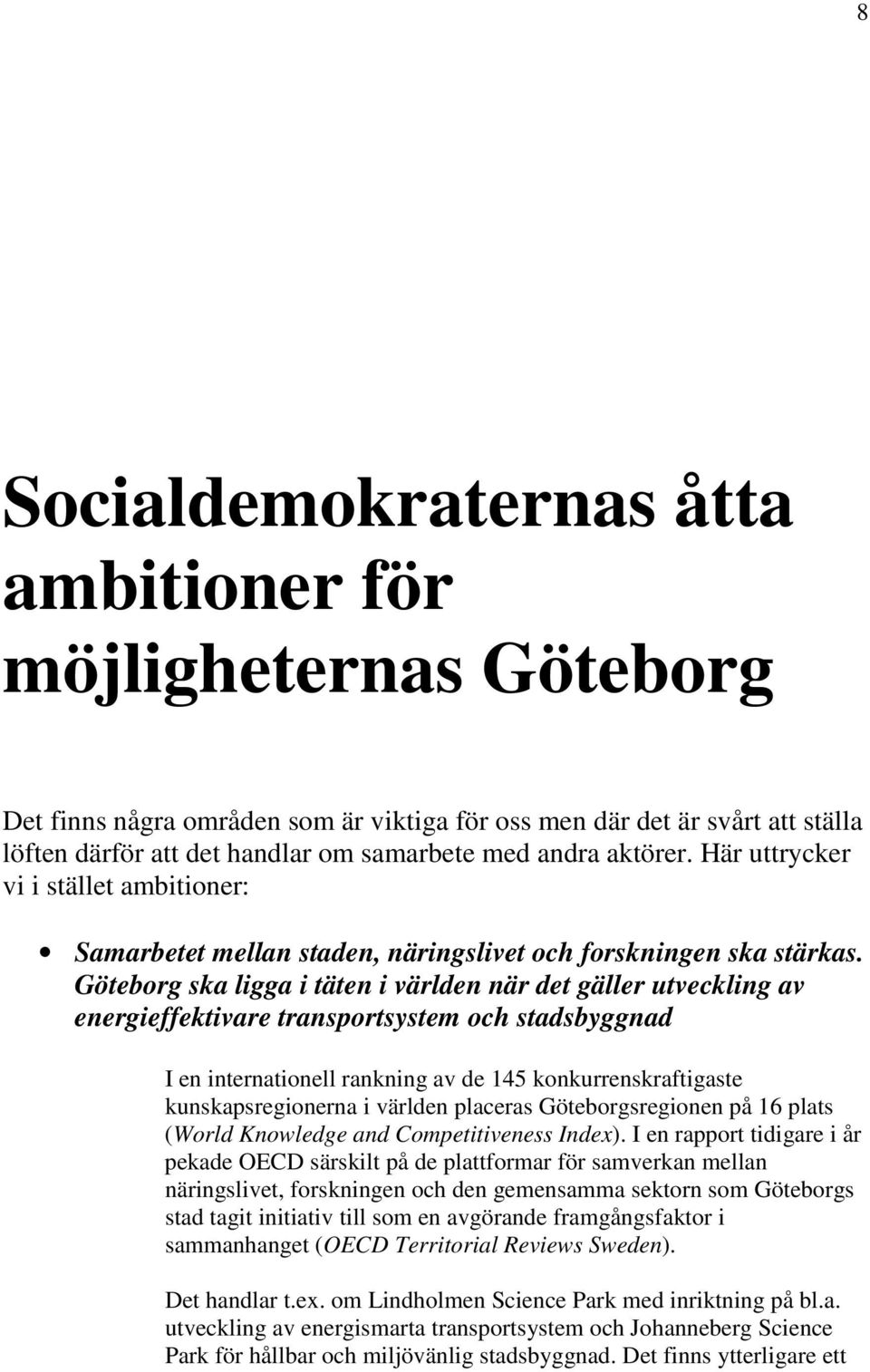 Göteborg ska ligga i täten i världen när det gäller utveckling av energieffektivare transportsystem och stadsbyggnad I en internationell rankning av de 145 konkurrenskraftigaste kunskapsregionerna i