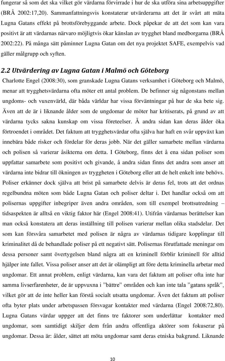 Dock påpekar de att det som kan vara positivt är att värdarnas närvaro möjligtvis ökar känslan av trygghet bland medborgarna (BRÅ 2002:22).