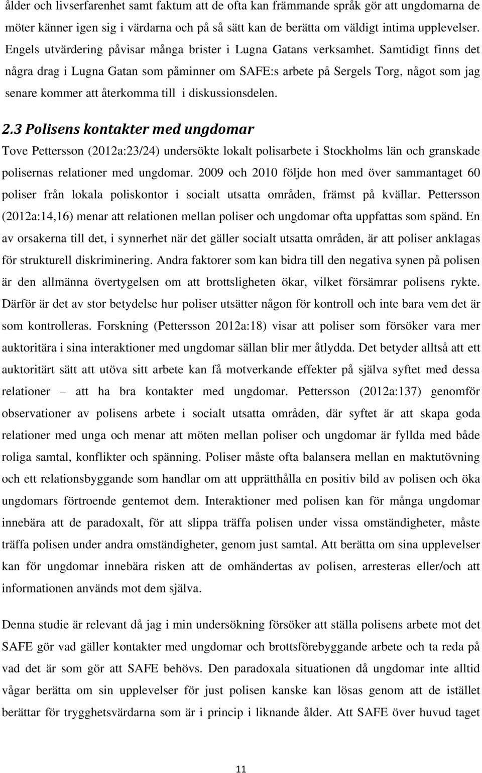 Samtidigt finns det några drag i Lugna Gatan som påminner om SAFE:s arbete på Sergels Torg, något som jag senare kommer att återkomma till i diskussionsdelen. 2.