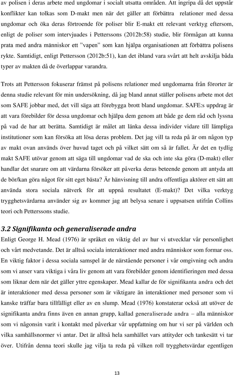 eftersom, enligt de poliser som intervjuades i Petterssons (2012b:58) studie, blir förmågan att kunna prata med andra människor ett vapen som kan hjälpa organisationen att förbättra polisens rykte.