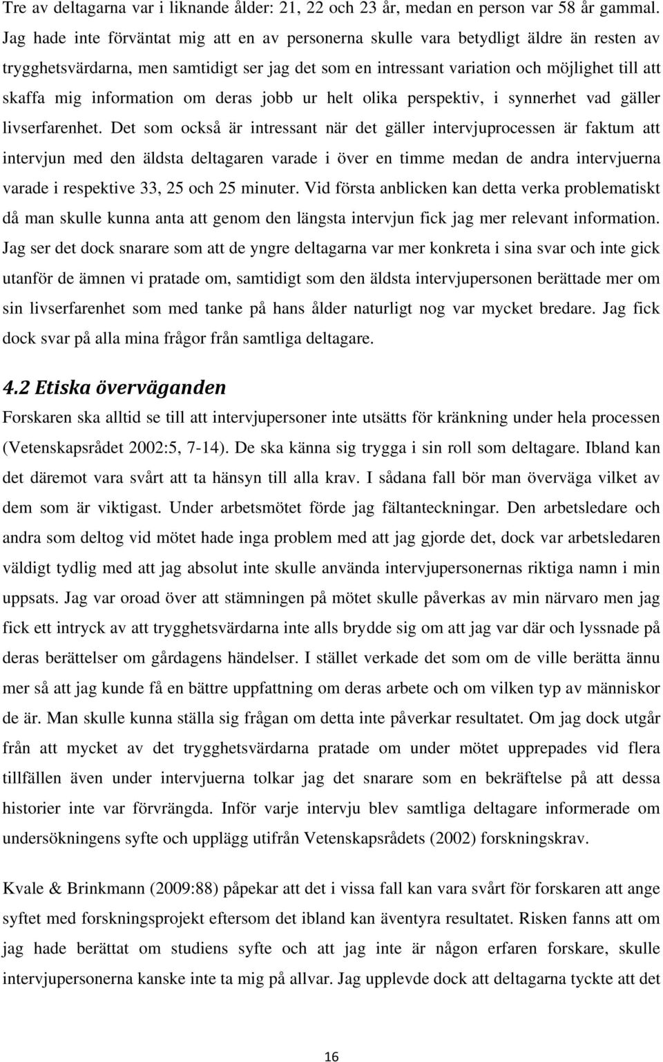 information om deras jobb ur helt olika perspektiv, i synnerhet vad gäller livserfarenhet.