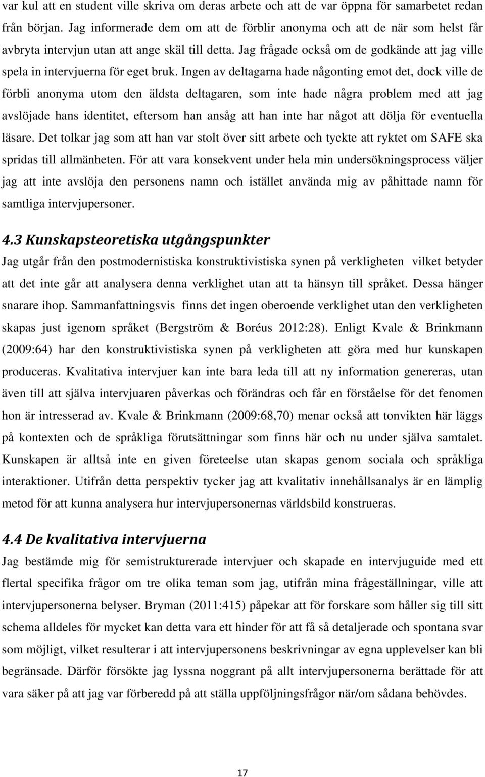 Jag frågade också om de godkände att jag ville spela in intervjuerna för eget bruk.