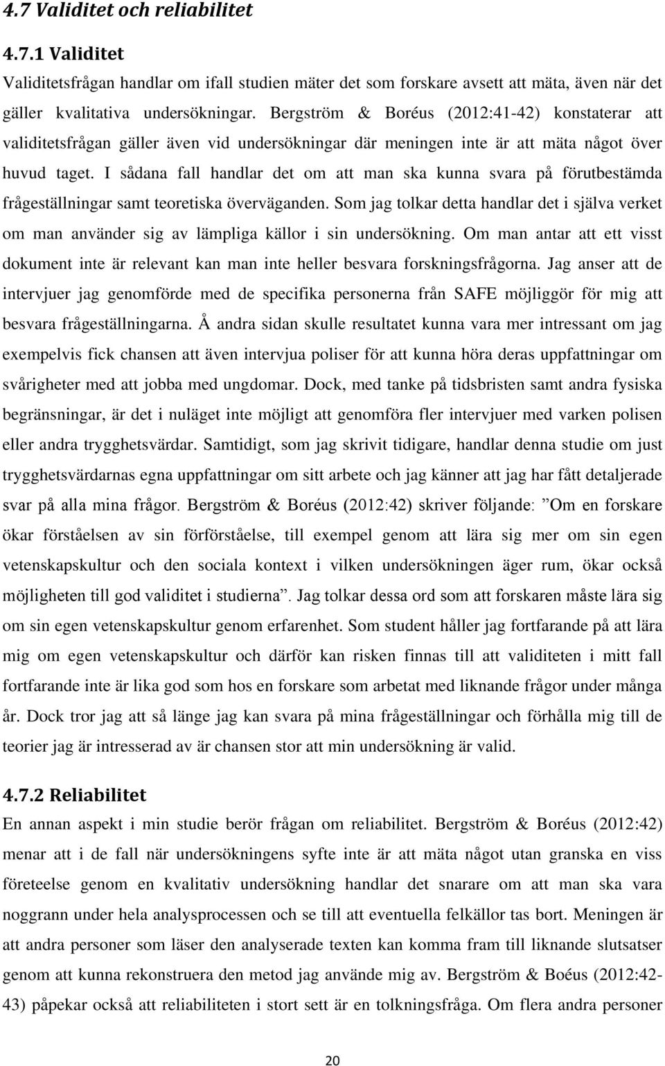 I sådana fall handlar det om att man ska kunna svara på förutbestämda frågeställningar samt teoretiska överväganden.