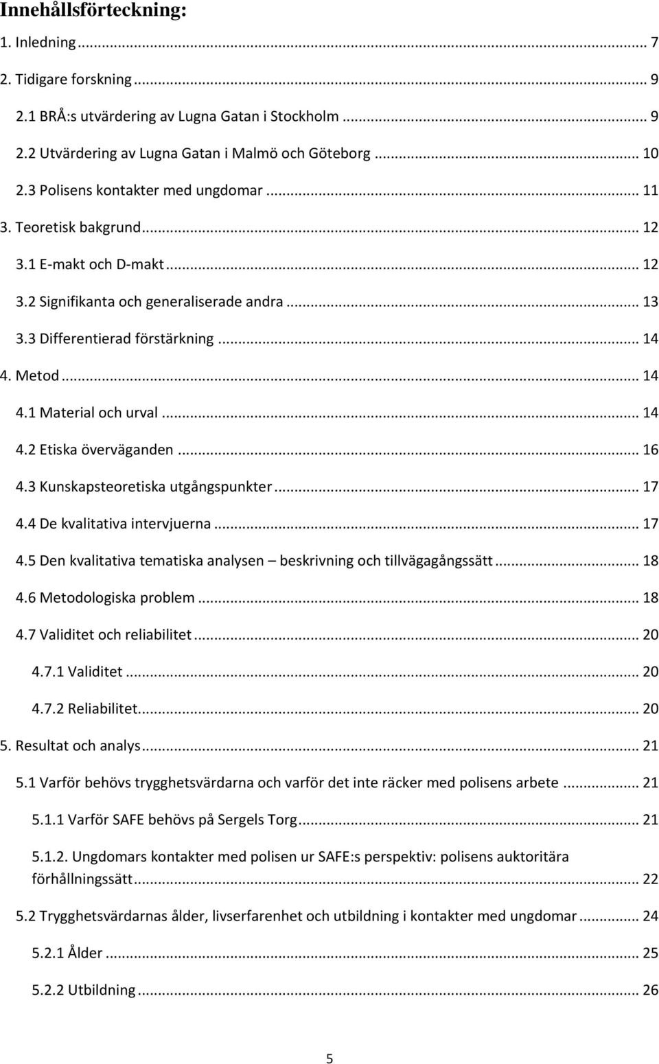 Metod... 14 4.1 Material och urval... 14 4.2 Etiska överväganden... 16 4.3 Kunskapsteoretiska utgångspunkter... 17 4.4 De kvalitativa intervjuerna... 17 4.5 Den kvalitativa tematiska analysen beskrivning och tillvägagångssätt.
