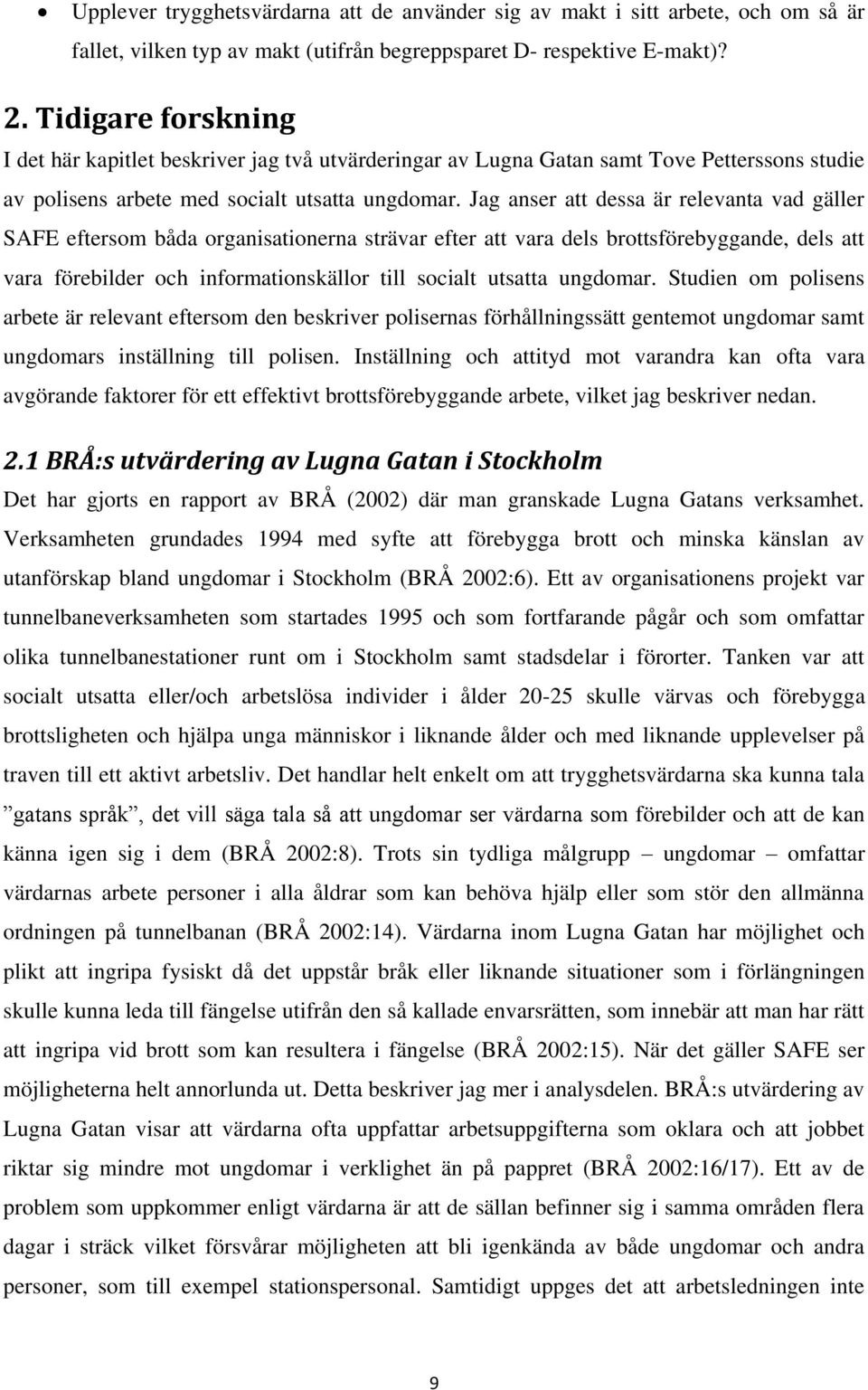 Jag anser att dessa är relevanta vad gäller SAFE eftersom båda organisationerna strävar efter att vara dels brottsförebyggande, dels att vara förebilder och informationskällor till socialt utsatta