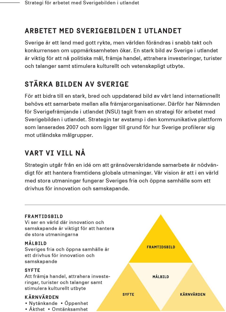 StÄrKA bilden Av Sverige För att bidra till en stark, bred och uppdaterad bild av vårt land internationellt behövs ett samarbete mellan alla främjarorganisationer.