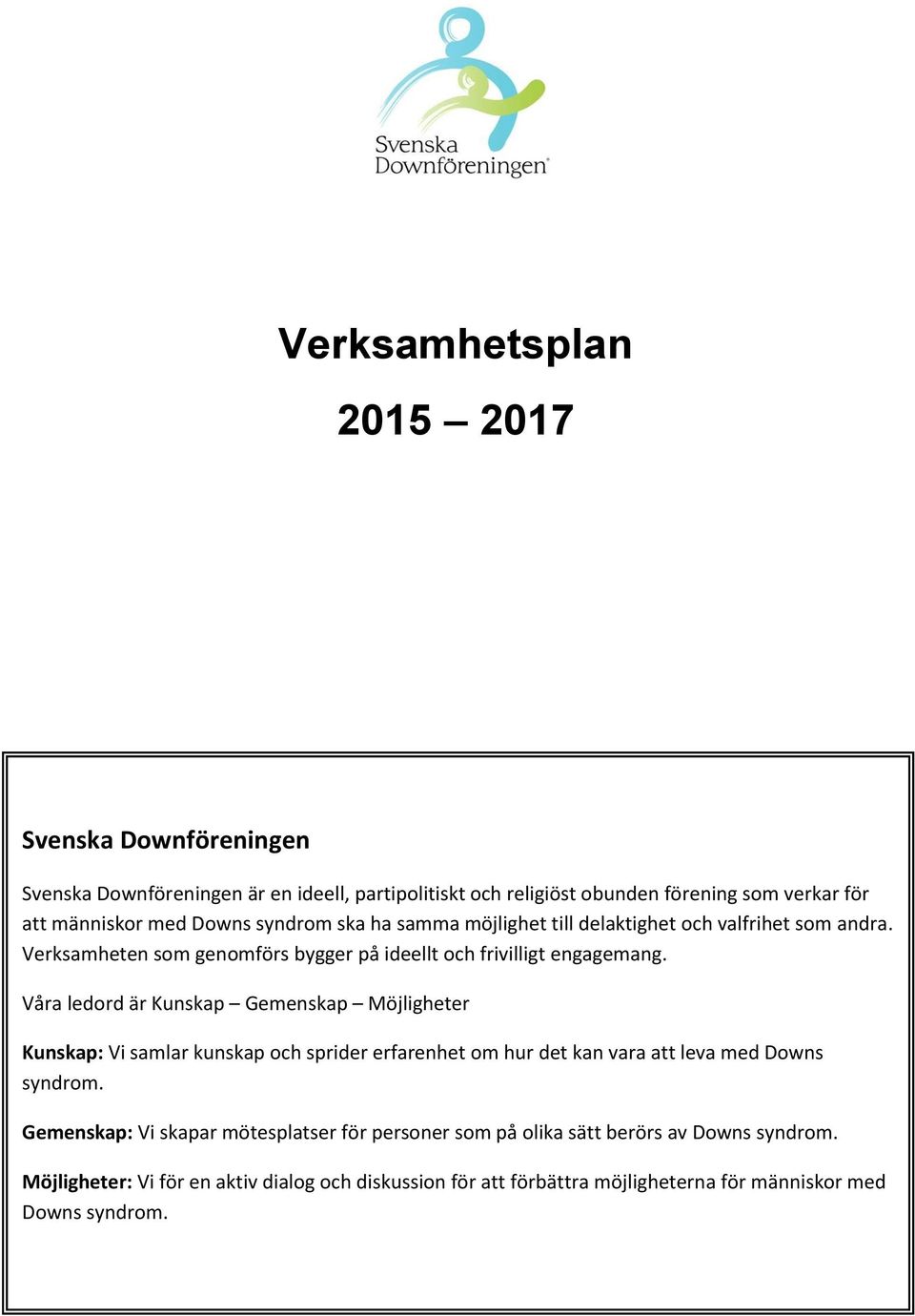 Våra ledord är Kunskap Gemenskap Möjligheter Kunskap: Vi samlar kunskap och sprider erfarenhet om hur det kan vara att leva med Downs syndrom.