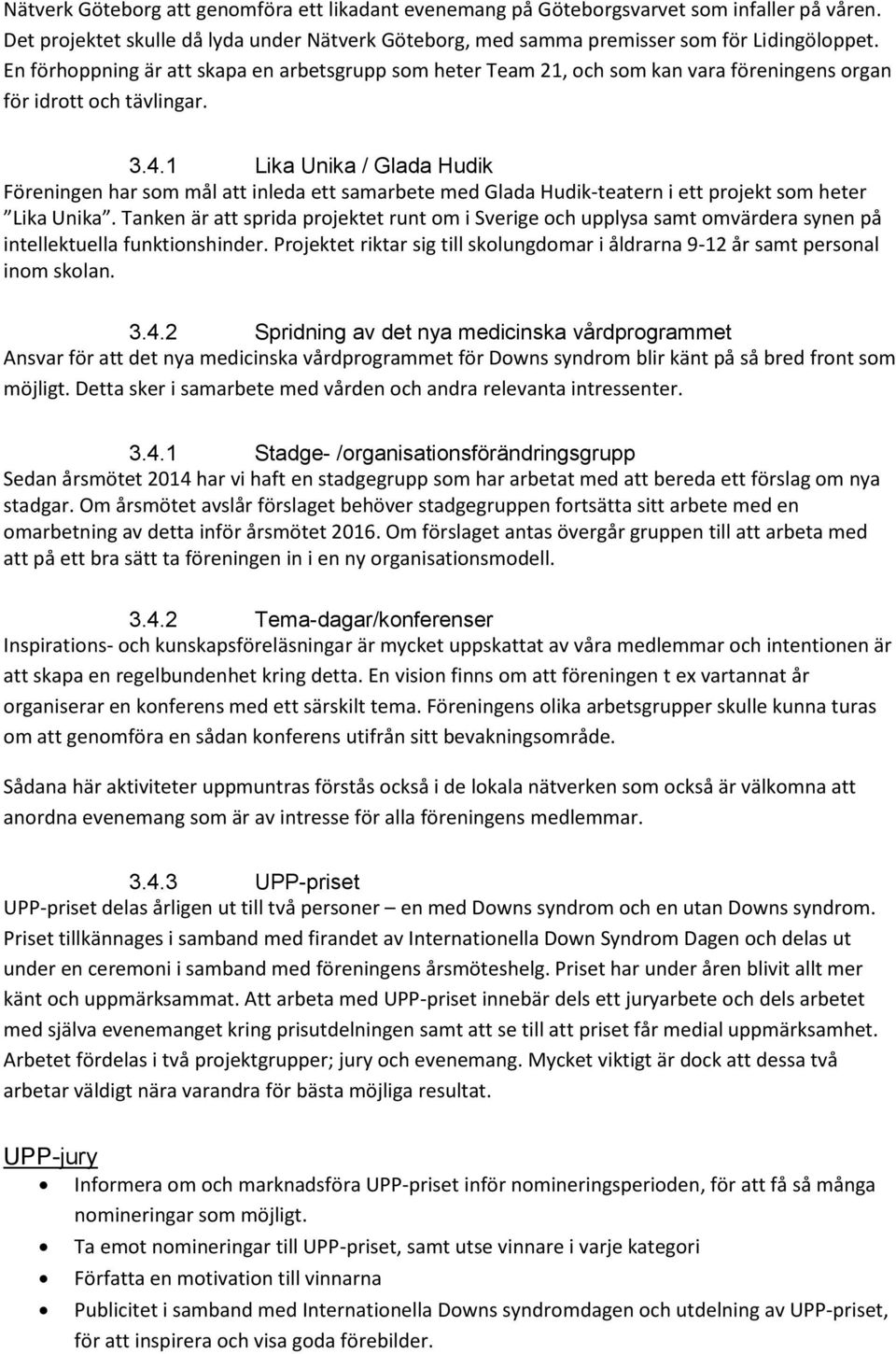 1 Lika Unika / Glada Hudik Föreningen har som mål att inleda ett samarbete med Glada Hudik-teatern i ett projekt som heter Lika Unika.