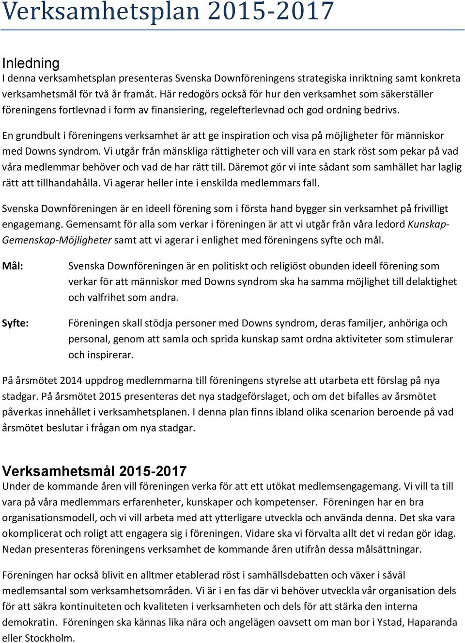 En grundbult i föreningens verksamhet är att ge inspiration och visa på möjligheter för människor med Downs syndrom.