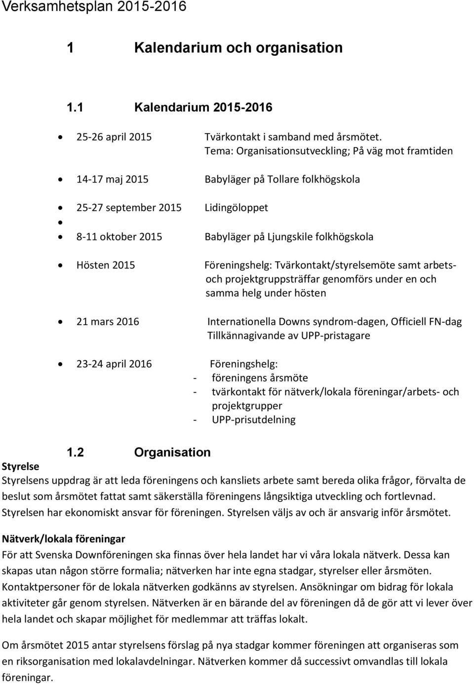 2015 Föreningshelg: Tvärkontakt/styrelsemöte samt arbetsoch projektgruppsträffar genomförs under en och samma helg under hösten 21 mars 2016 Internationella Downs syndrom-dagen, Officiell FN-dag