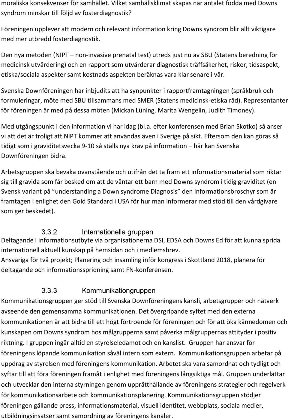 Den nya metoden (NIPT non-invasive prenatal test) utreds just nu av SBU (Statens beredning för medicinsk utvärdering) och en rapport som utvärderar diagnostisk träffsäkerhet, risker, tidsaspekt,