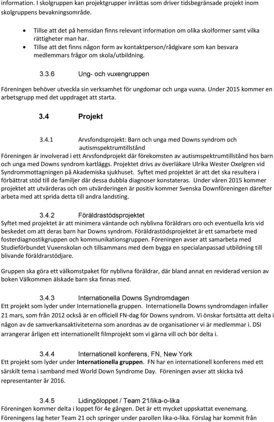 Tillse att det finns någon form av kontaktperson/rådgivare som kan besvara medlemmars frågor om skola/utbildning. 3.