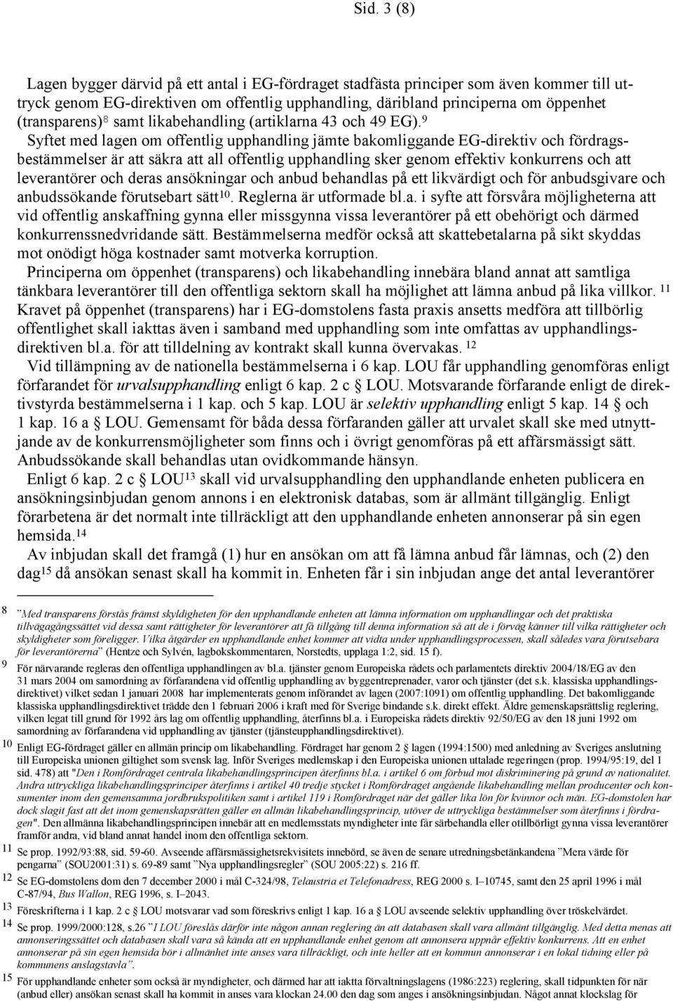 9 Syftet med lagen om offentlig upphandling jämte bakomliggande EG-direktiv och fördragsbestämmelser är att säkra att all offentlig upphandling sker genom effektiv konkurrens och att leverantörer och