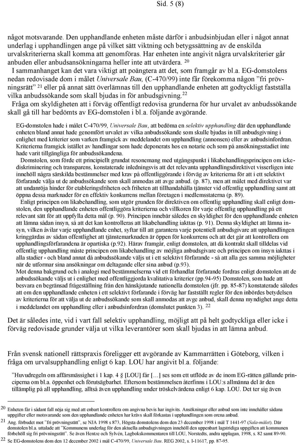 genomföras. Har enheten inte angivit några urvalskriterier går anbuden eller anbudsansökningarna heller inte att utvärdera.