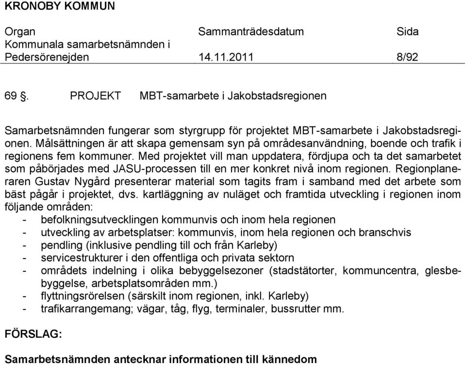 Med projektet vill man uppdatera, fördjupa och ta det samarbetet som påbörjades med JASU-processen till en mer konkret nivå inom regionen.