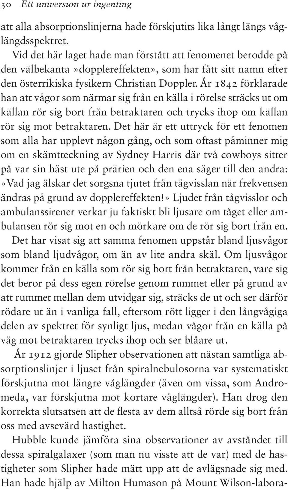 År 1842 förklarade han att vågor som närmar sig från en källa i rörelse sträcks ut om källan rör sig bort från betraktaren och trycks ihop om källan rör sig mot betraktaren.