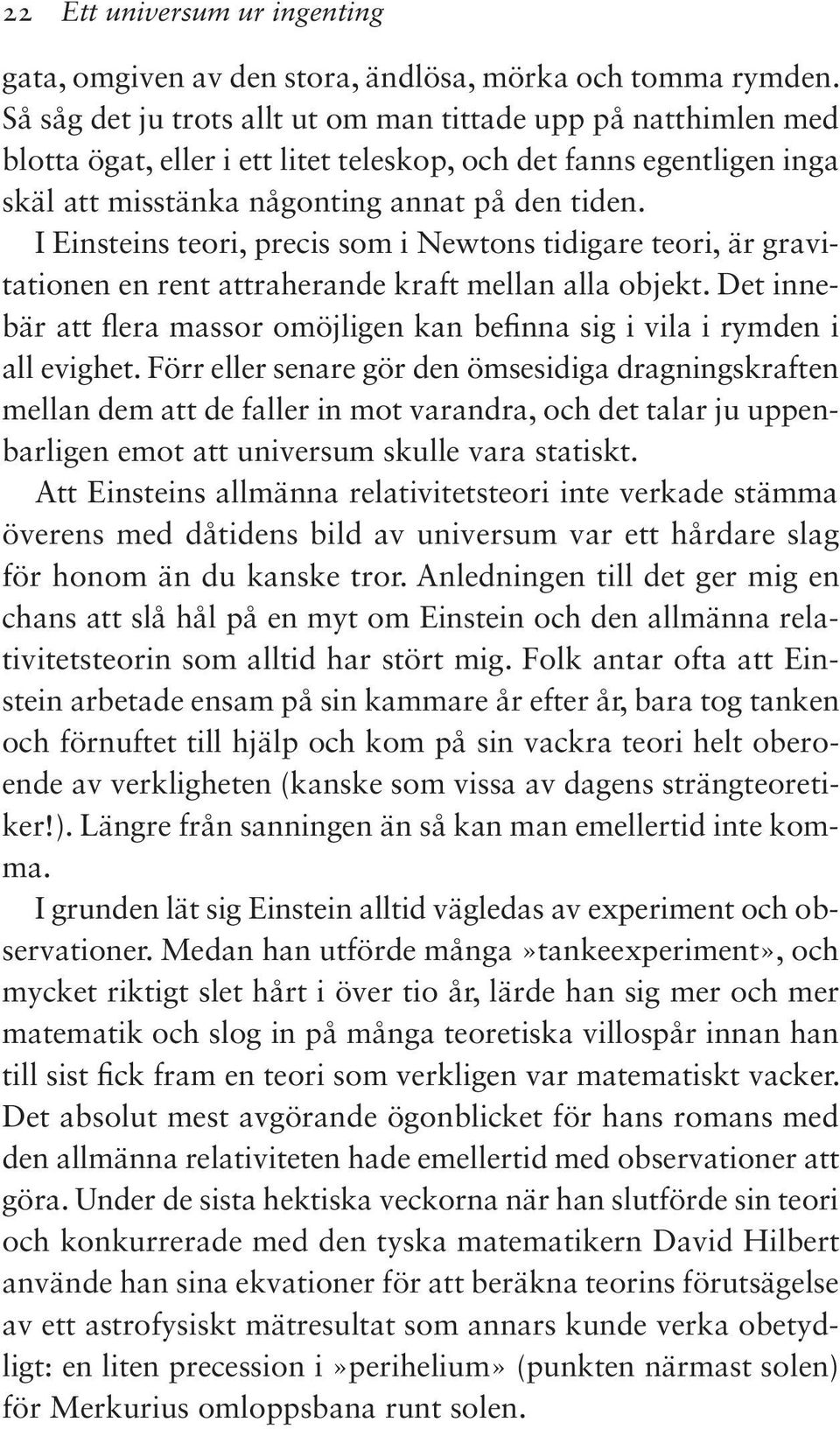 I Einsteins teori, precis som i Newtons tidigare teori, är gravitationen en rent attraherande kraft mellan alla objekt.