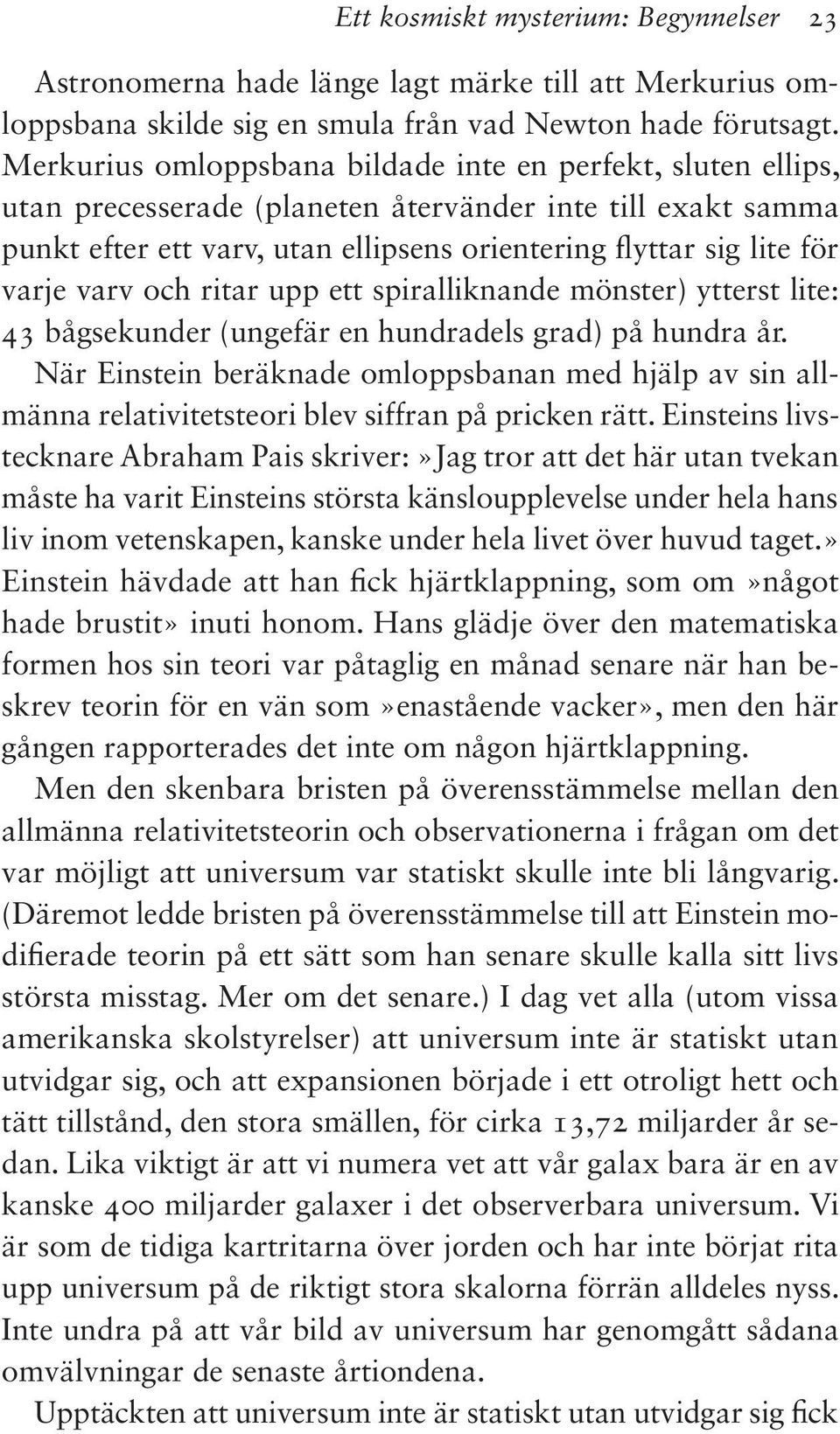 varv och ritar upp ett spiralliknande mönster) ytterst lite: 43 bågsekunder (ungefär en hundradels grad) på hundra år.