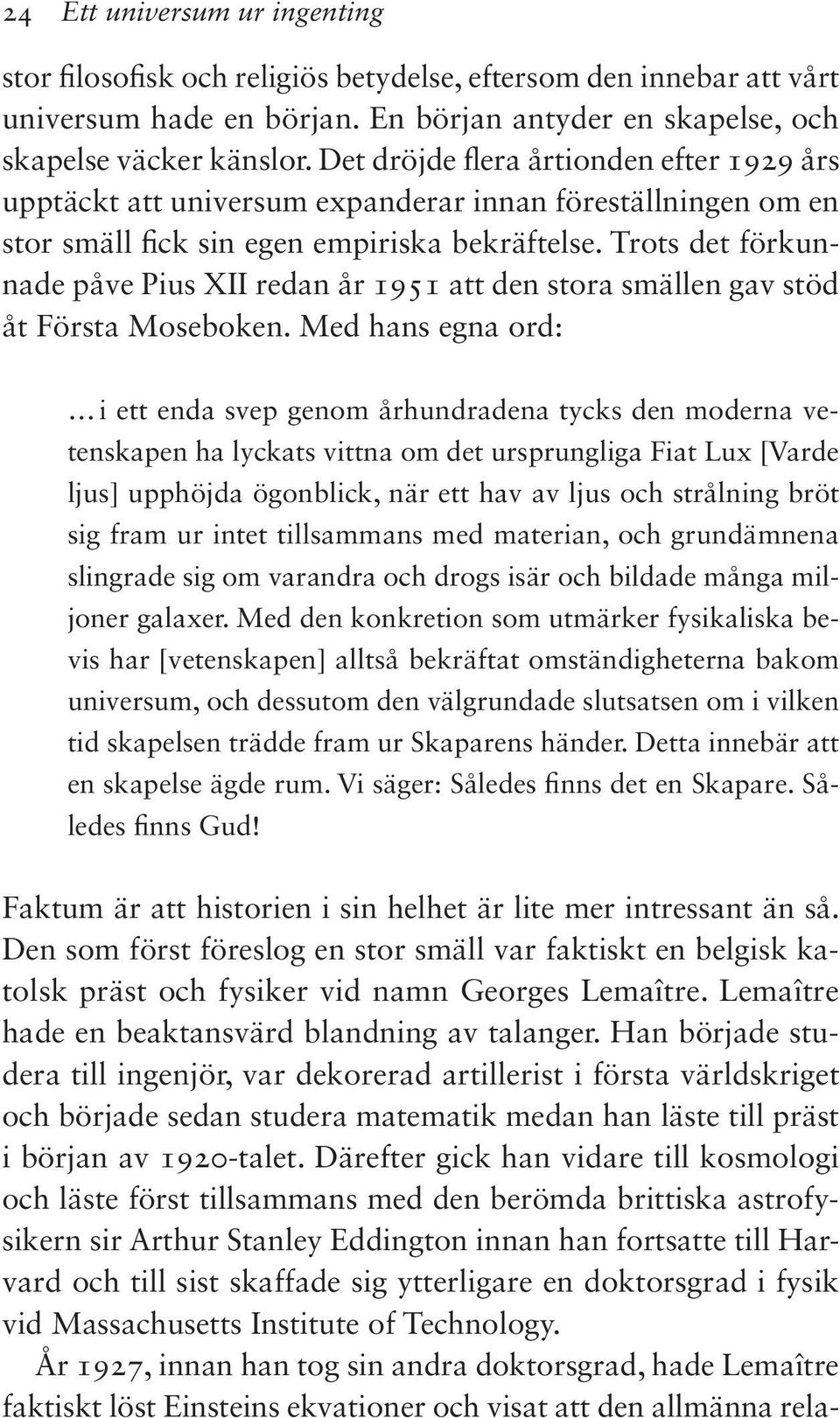 Trots det förkunnade påve Pius XII redan år 1951 att den stora smällen gav stöd åt Första Moseboken.