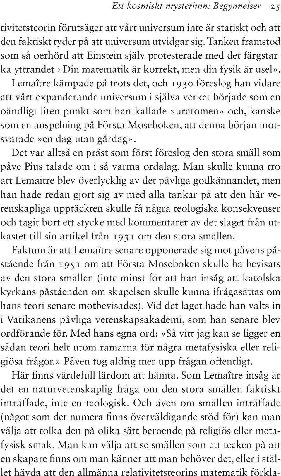 Lemaître kämpade på trots det, och 1930 föreslog han vidare att vårt expanderande universum i själva verket började som en oändligt liten punkt som han kallade»uratomen» och, kanske som en anspelning