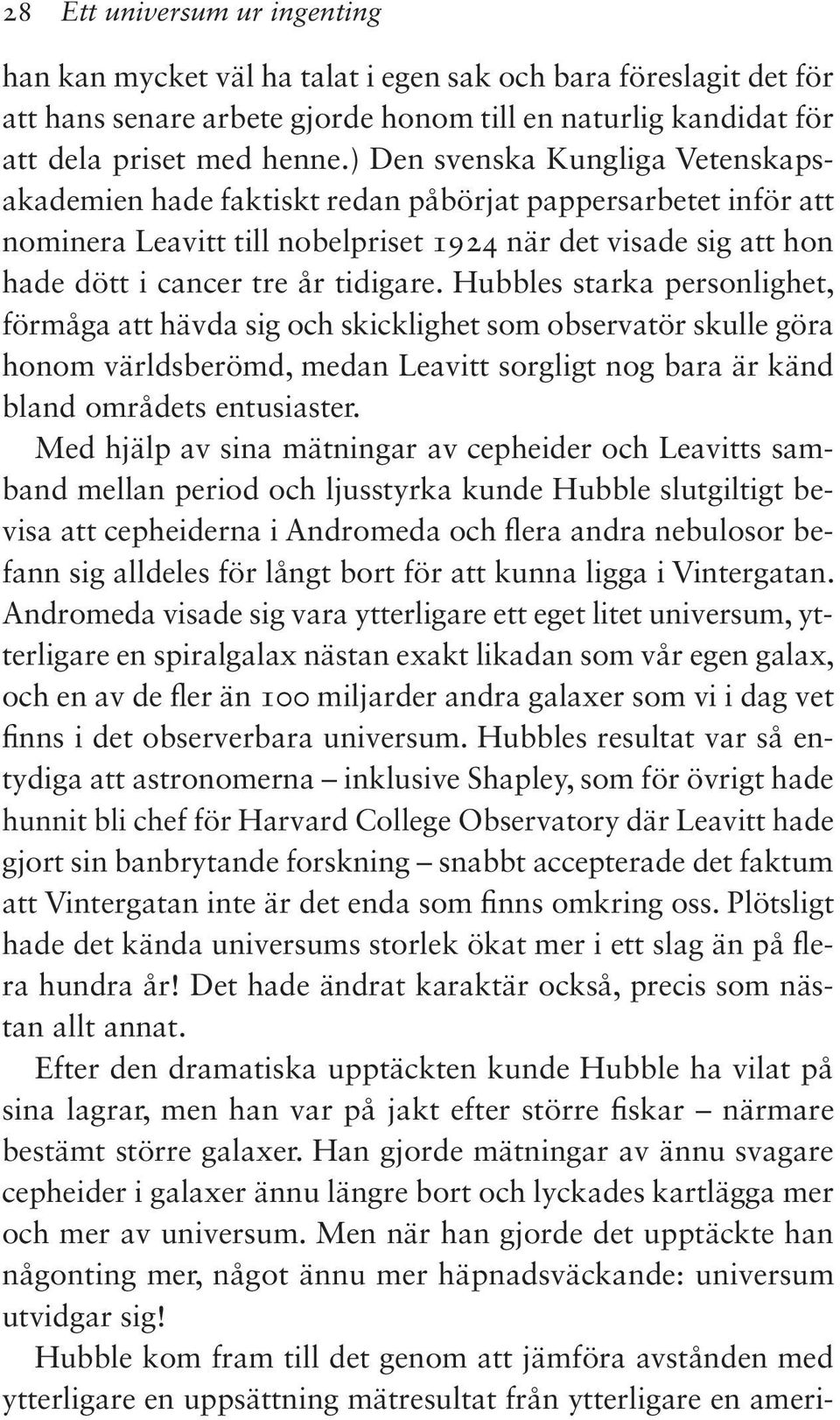 Hubbles starka personlighet, förmåga att hävda sig och skicklighet som observatör skulle göra honom världsberömd, medan Leavitt sorgligt nog bara är känd bland områdets entusiaster.