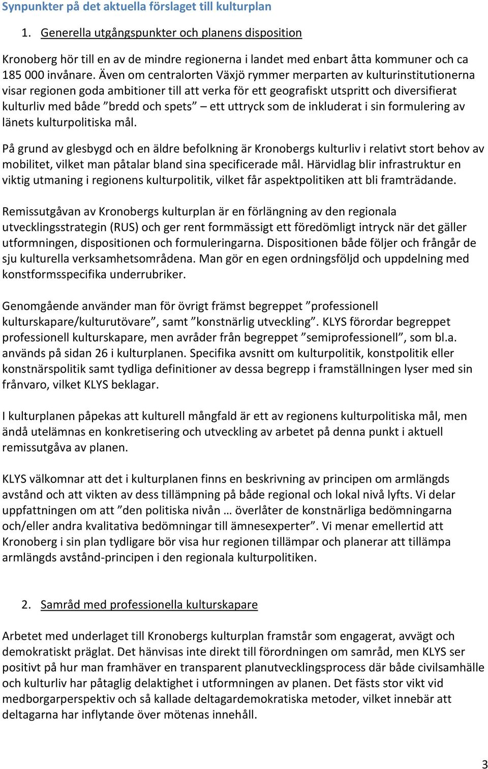 Även om centralorten Växjö rymmer merparten av kulturinstitutionerna visar regionen goda ambitioner till att verka för ett geografiskt utspritt och diversifierat kulturliv med både bredd och spets