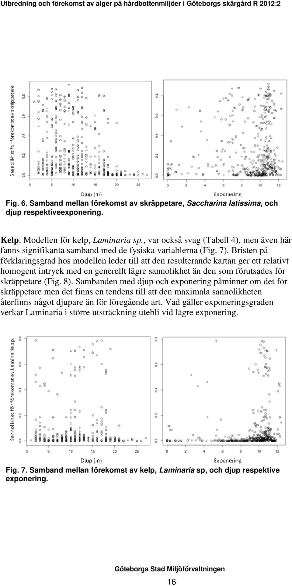 Bristen på förklaringsgrad hos modellen leder till att den resulterande kartan ger ett relativt homogent intryck med en generellt lägre sannolikhet än den som förutsades för skräppetare (Fig. 8).