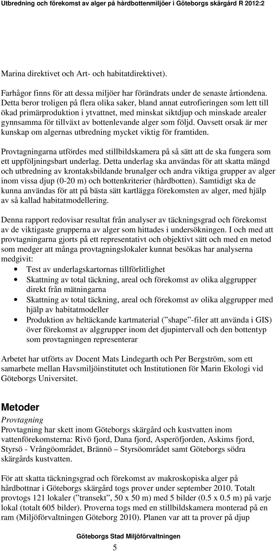 bottenlevande alger som följd. Oavsett orsak är mer kunskap om algernas utbredning mycket viktig för framtiden.