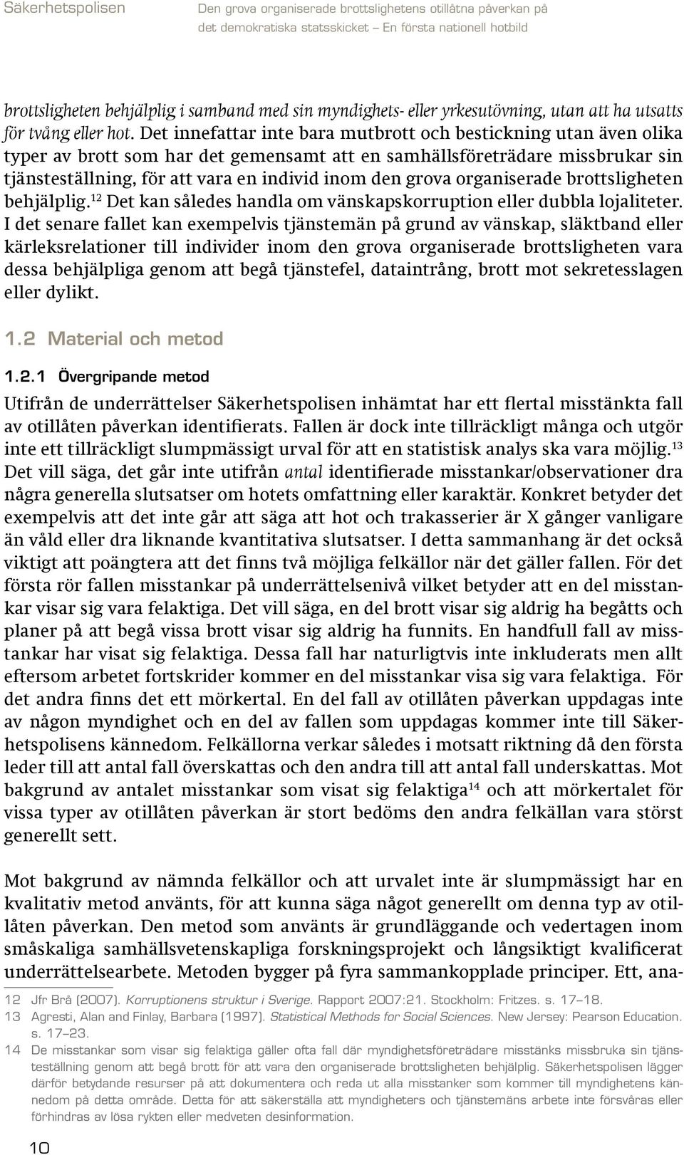 grova organiserade brottsligheten behjälplig. 12 Det kan således handla om vänskapskorruption eller dubbla lojaliteter.