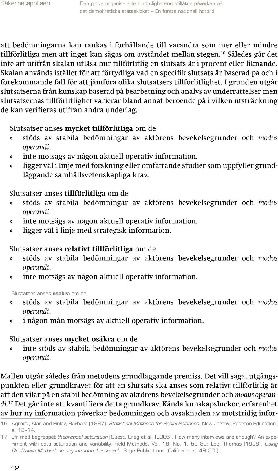 Skalan används istället för att förtydliga vad en specifik slutsats är baserad på och i förekommande fall för att jämföra olika slutsatsers tillförlitlighet.