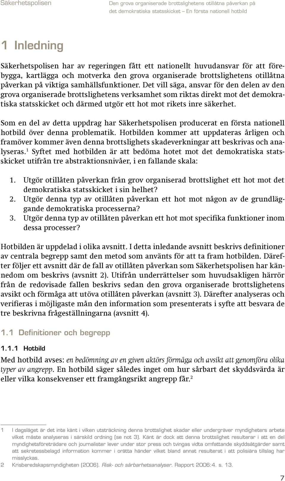 Det vill säga, ansvar för den delen av den grova organiserade brottslighetens verksamhet som riktas direkt mot det demokratiska statsskicket och därmed utgör ett hot mot rikets inre säkerhet.