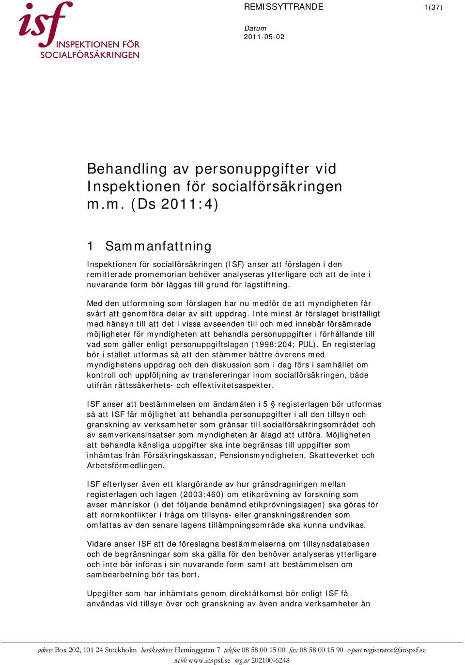 m. (Ds 2011:4) 1 Sammanfattning Inspektionen för socialförsäkringen (ISF) anser att förslagen i den remitterade promemorian behöver analyseras ytterligare och att de inte i nuvarande form bör läggas