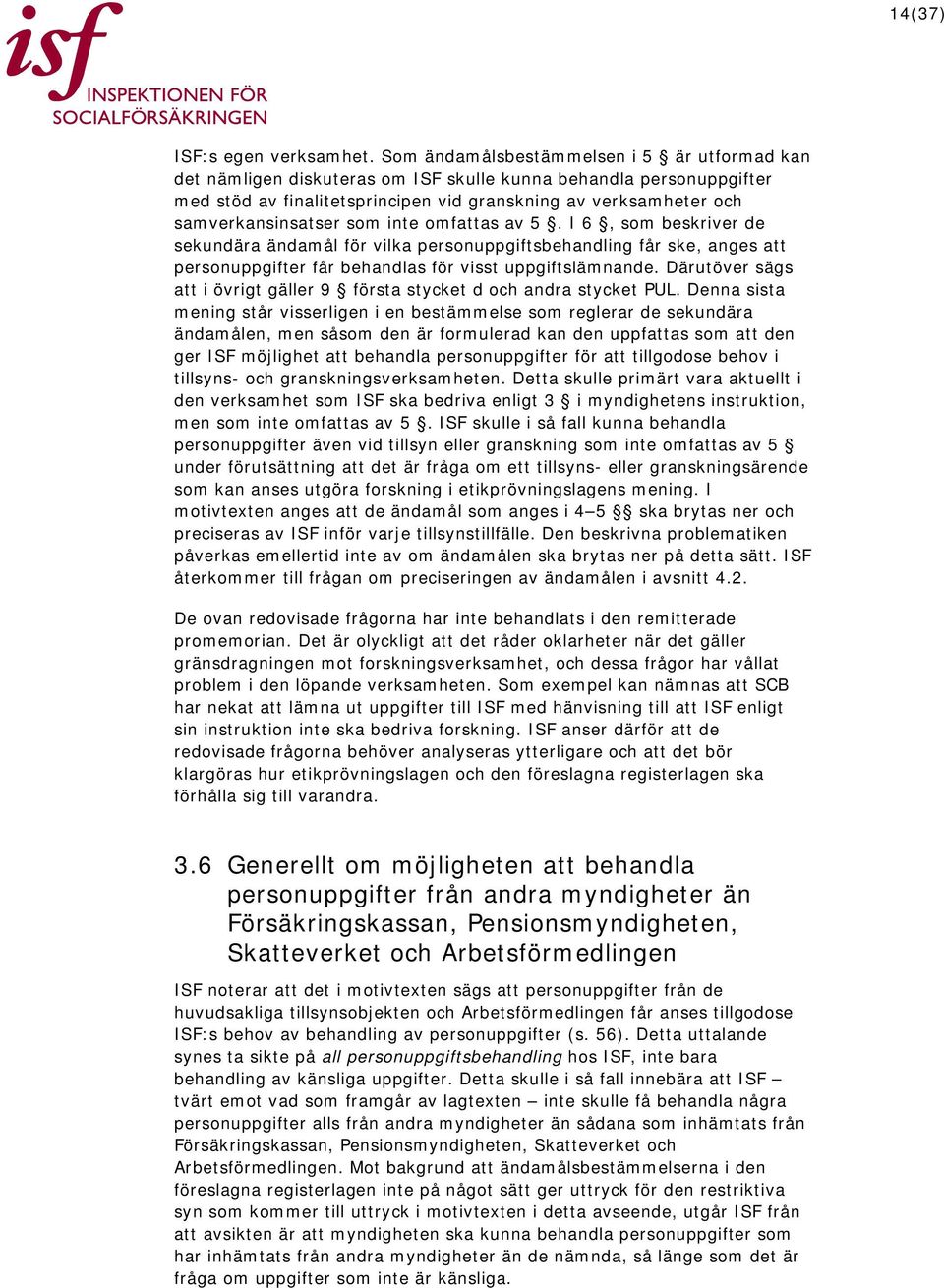 som inte omfattas av 5. I 6, som beskriver de sekundära ändamål för vilka personuppgiftsbehandling får ske, anges att personuppgifter får behandlas för visst uppgiftslämnande.