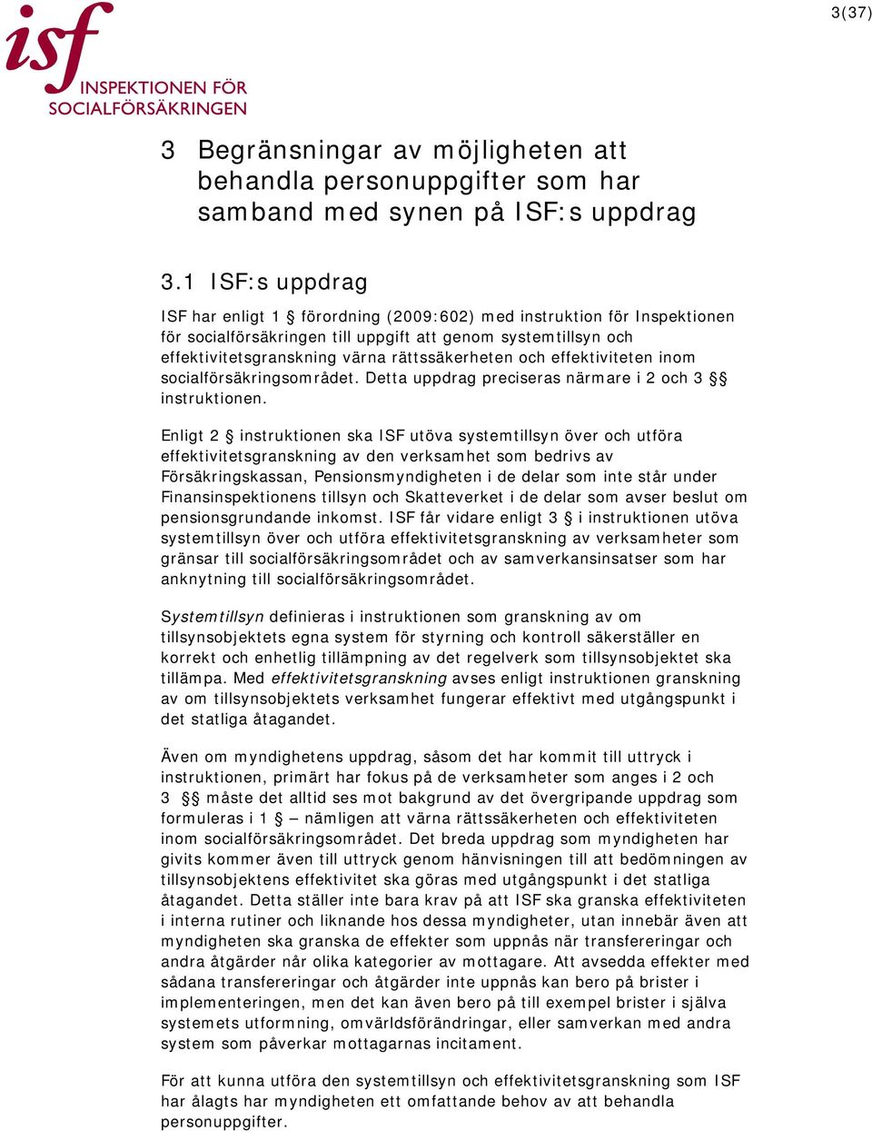 och effektiviteten inom socialförsäkringsområdet. Detta uppdrag preciseras närmare i 2 och 3 instruktionen.