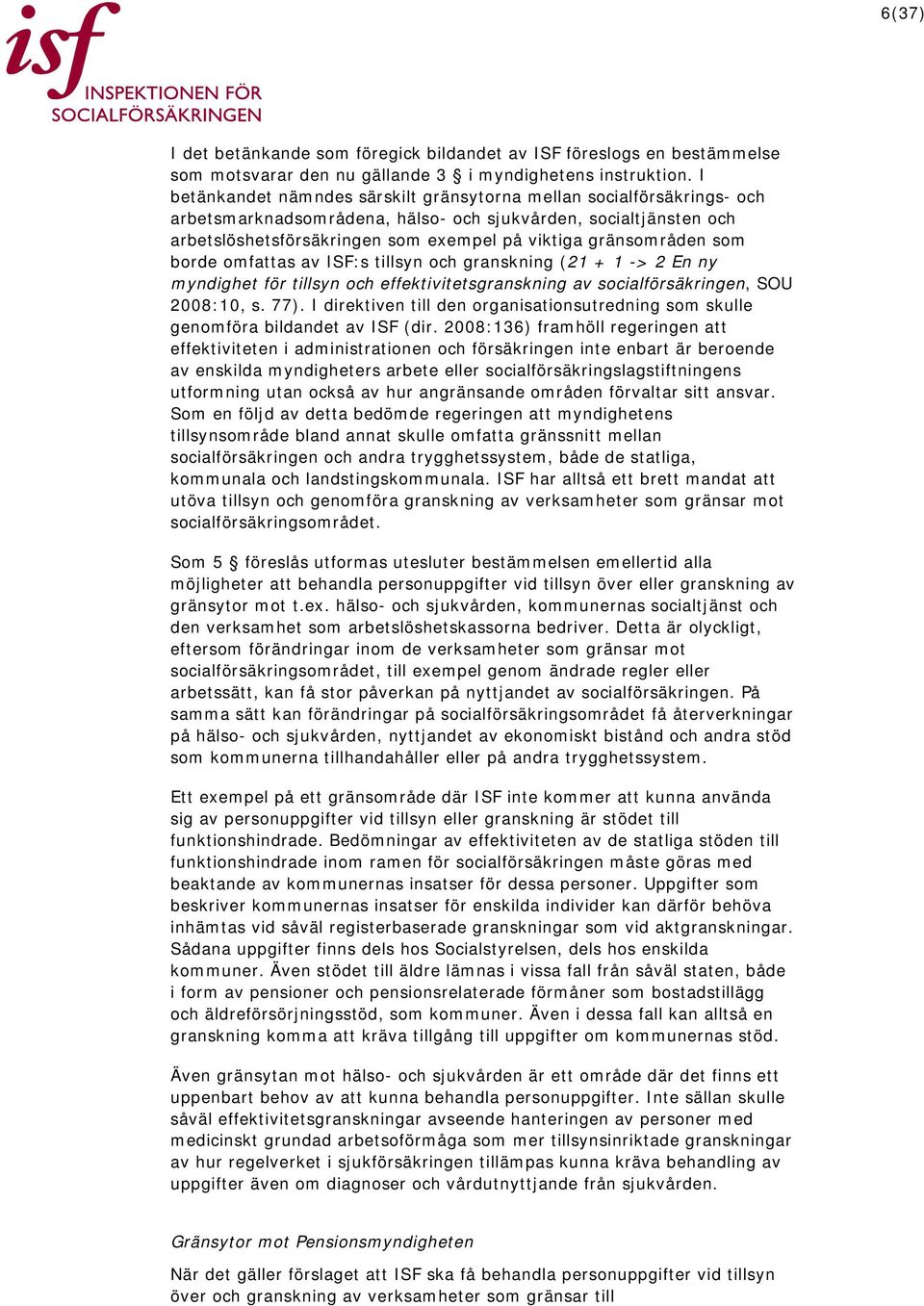 gränsområden som borde omfattas av ISF:s tillsyn och granskning (21 + 1 -> 2 En ny myndighet för tillsyn och effektivitetsgranskning av socialförsäkringen, SOU 2008:10, s. 77).