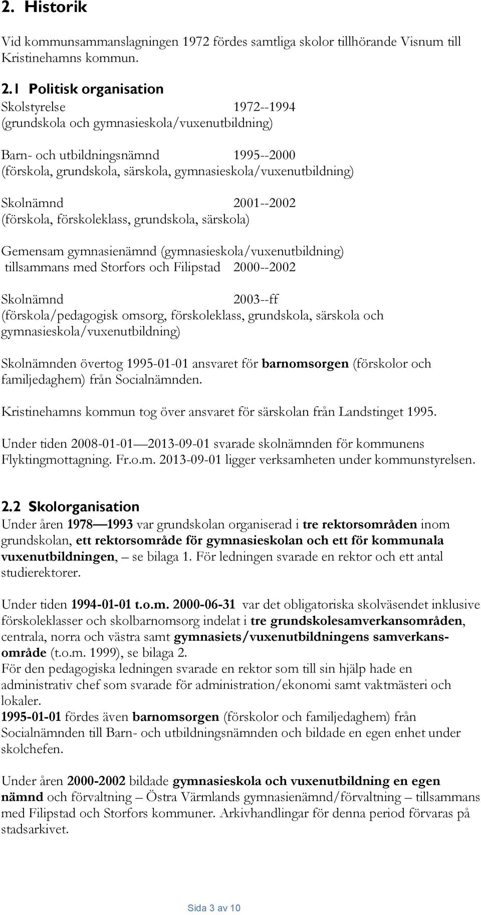 Skolnämnd 2001--2002 (förskola, förskoleklass, grundskola, särskola) Gemensam gymnasienämnd (gymnasieskola/vuxenutbildning) tillsammans med Storfors och Filipstad 2000--2002 Skolnämnd 2003--ff