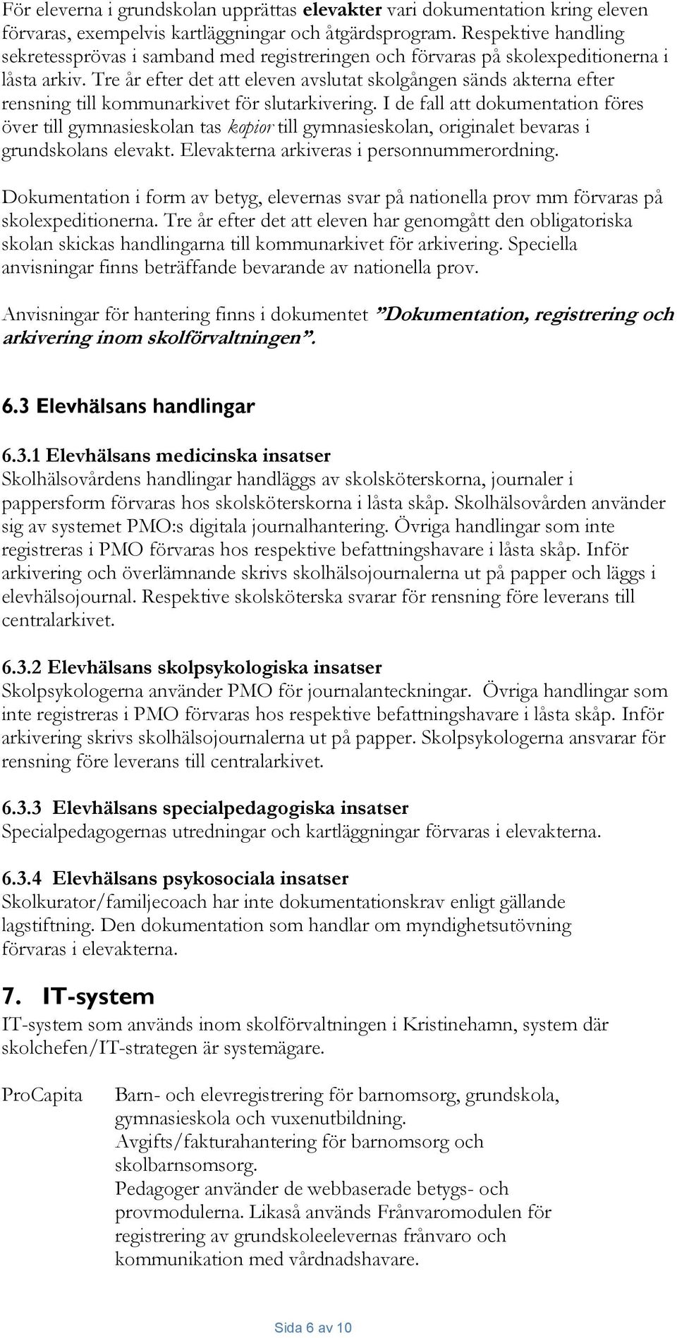 Tre år efter det att eleven avslutat skolgången sänds akterna efter rensning till kommunarkivet för slutarkivering.