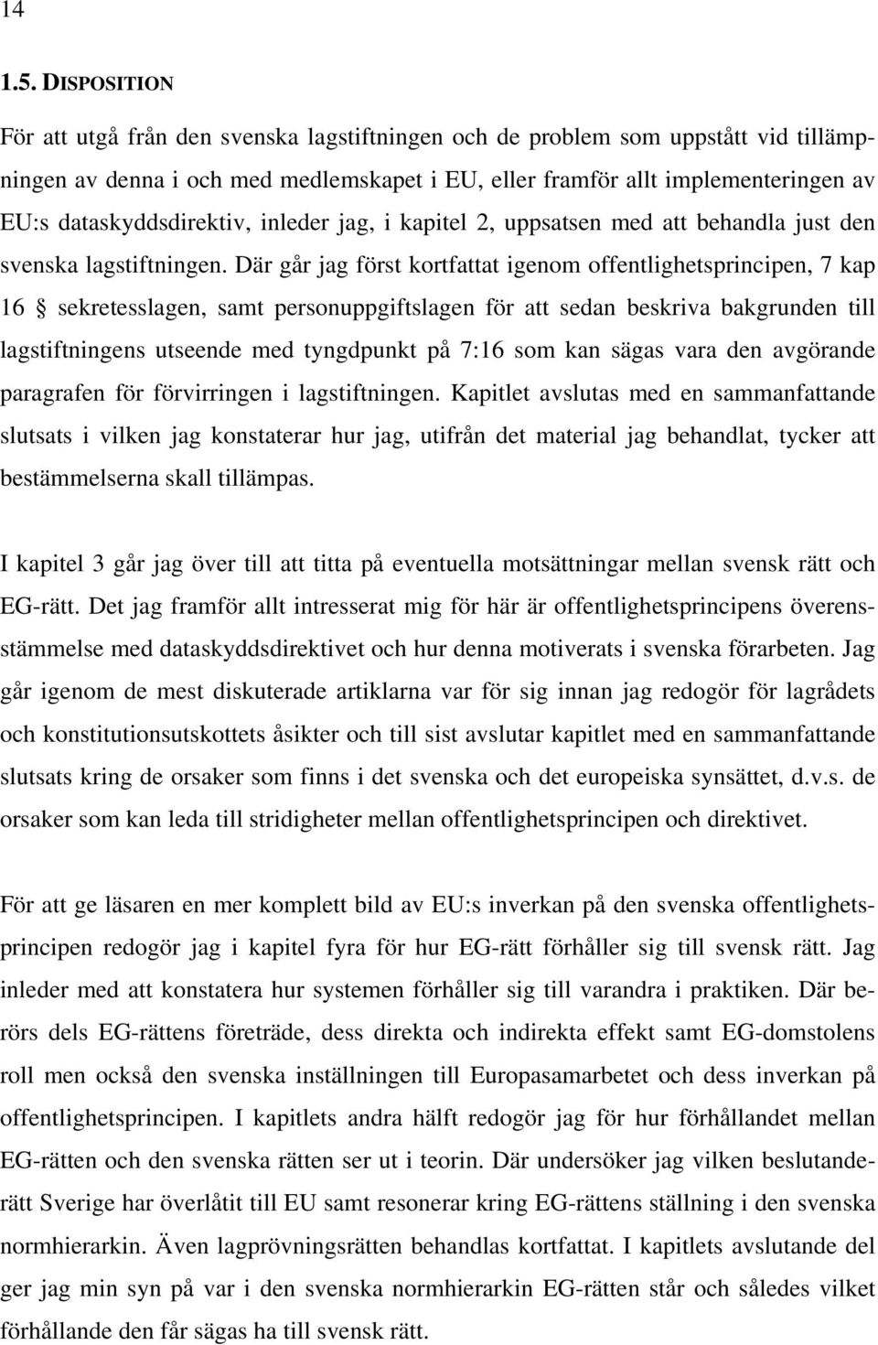 dataskyddsdirektiv, inleder jag, i kapitel 2, uppsatsen med att behandla just den svenska lagstiftningen.