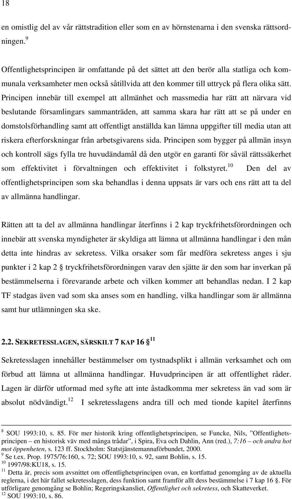 Principen innebär till exempel att allmänhet och massmedia har rätt att närvara vid beslutande församlingars sammanträden, att samma skara har rätt att se på under en domstolsförhandling samt att