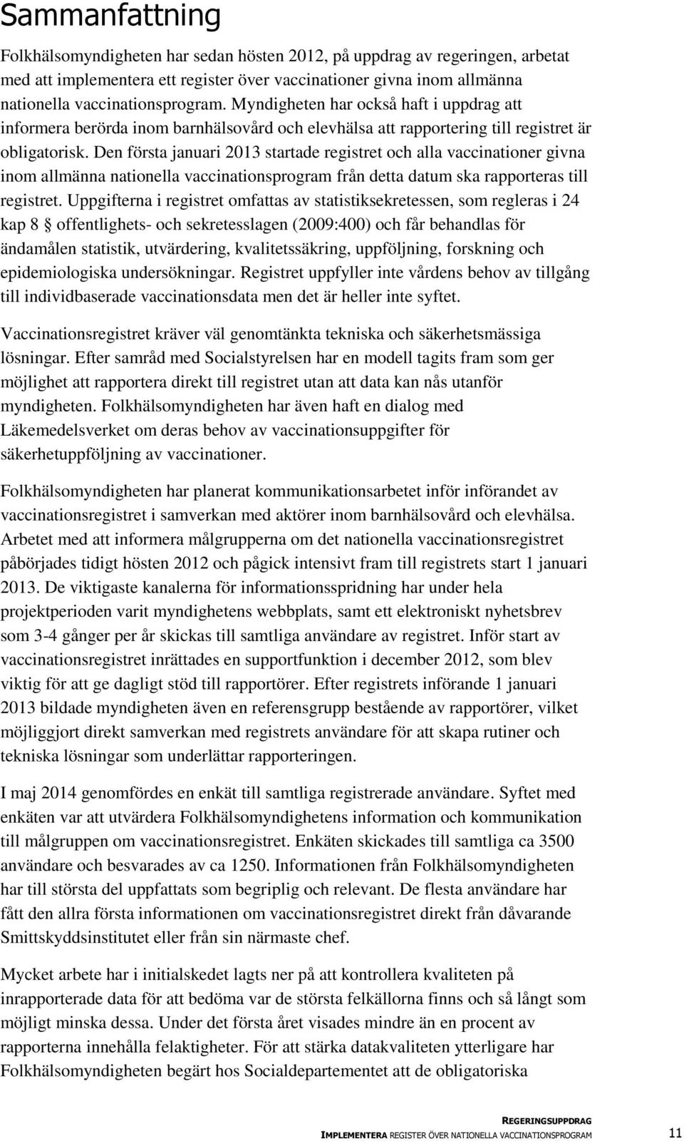 Den första januari 2013 startade registret och alla vaccinationer givna inom allmänna nationella vaccinationsprogram från detta datum ska rapporteras till registret.