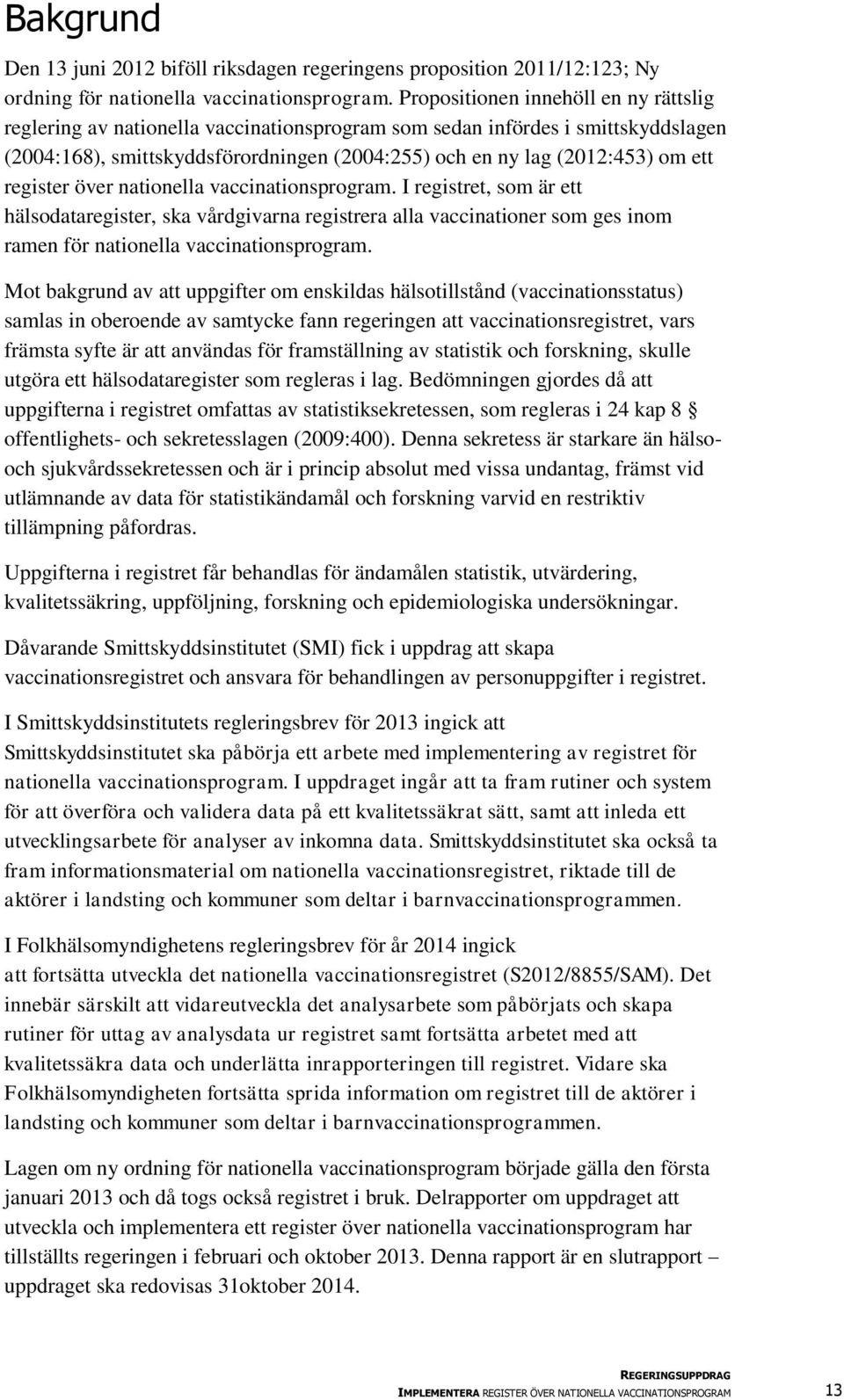 register över nationella vaccinationsprogram. I registret, som är ett hälsodataregister, ska vårdgivarna registrera alla vaccinationer som ges inom ramen för nationella vaccinationsprogram.