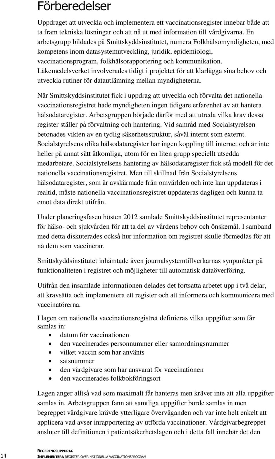 kommunikation. Läkemedelsverket involverades tidigt i projektet för att klarlägga sina behov och utveckla rutiner för datautlämning mellan myndigheterna.