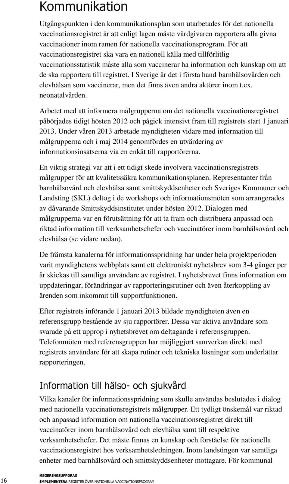 För att vaccinationsregistret ska vara en nationell källa med tillförlitlig vaccinationsstatistik måste alla som vaccinerar ha information och kunskap om att de ska rapportera till registret.